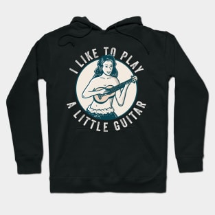 I Like To Play A Little Guitar Hoodie